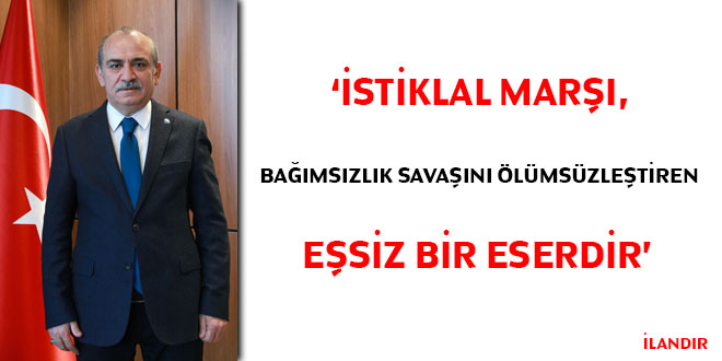 'İstiklal Marşı, bağımsızlık savaşını ölümsüzleştiren eşsiz bir eserdir'