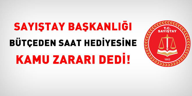 Sayıştay bütçeden saat hediyesine kamu zararı dedi
