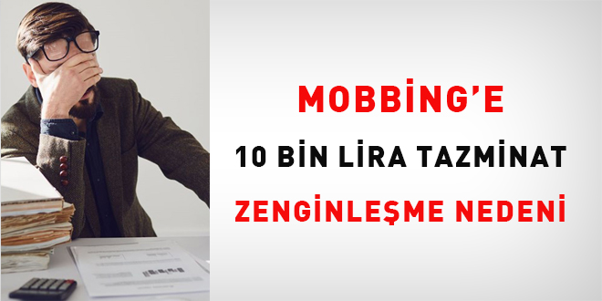 Mobbing'e 10 bin lira tazminat 'zenginleme nedeni' sayld