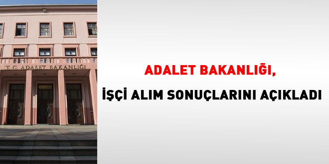 Adalet Bakanlığı, işçi alım sonuçlarını açıkladı