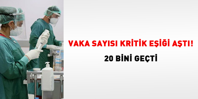 Vaka sayısı kritik eşiği aştı! 20 bini geçti
