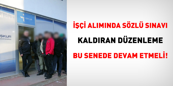 İşçi alımında sözlü sınavı kaldıran düzenleme bu senede devam etmeli!