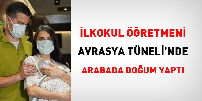 İlkokul öğretmeni, Avrasya Tüneli'nde, arabada doğum yaptı