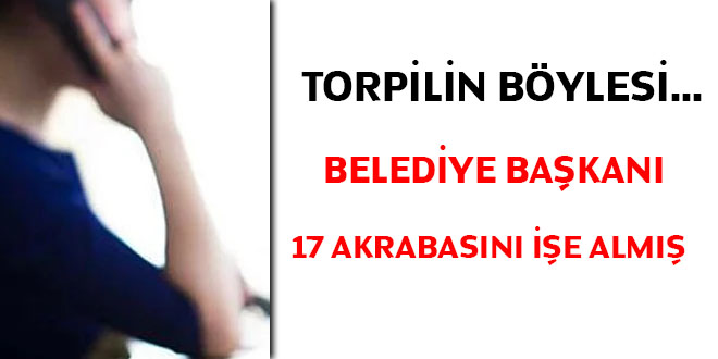 Torpilin böylesi... Belediye Başkanı 17 akrabasını işe almış