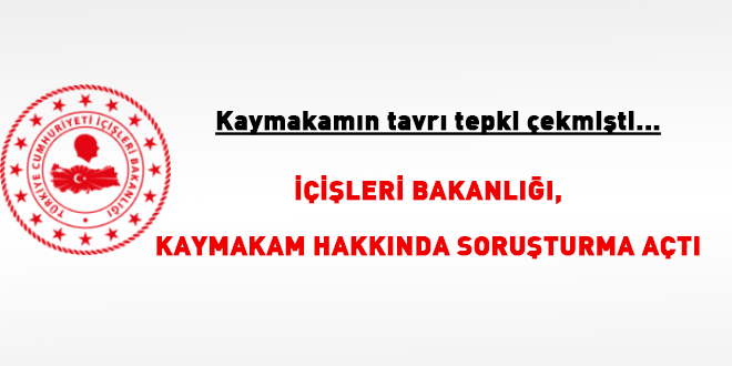 Kaymakamın tavrı tepki çekmişti... İçişleri kaymakam hakkında soruşturma açtı