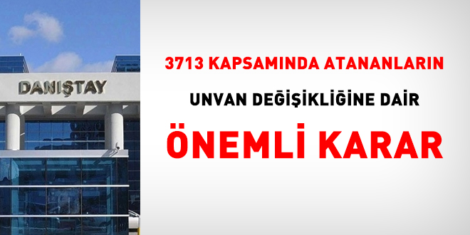 3713 kapsamnda atananlarn unvan deiikliine dair nemli karar