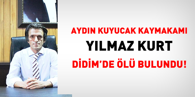 Kuyucak Kaymakamı Yılmaz Kurt ölü bulundu