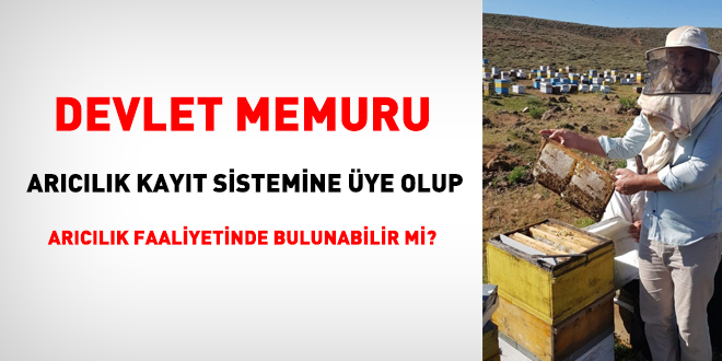 Devlet Memuru, Arıcılık Kayıt Sistemine üye olup arıcılık faaliyetinde bulunabilir mi?
