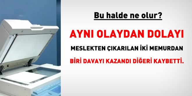 Ayn olaydan dolay meslekten karlan iki memurdan biri davay kazand dieri kaybetti. Bu halde ne olur?