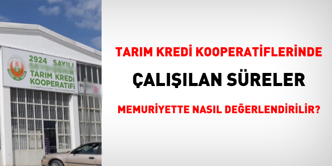 Tarm kredi kooperatiflerinde allan sreler memuriyette nasl deerlendirilir?