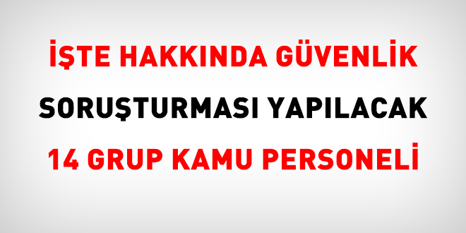 Hakkında güvenlik soruşturması yapılacak 14 grup kamu personeli