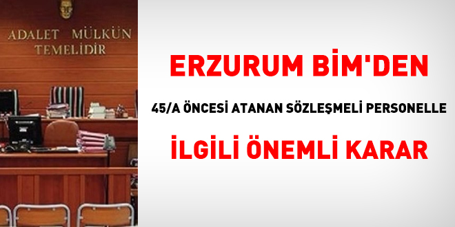 Erzurum BİM'den 663 45/A öncesi atanan sözleşmeli personelle ilgili önemli karar