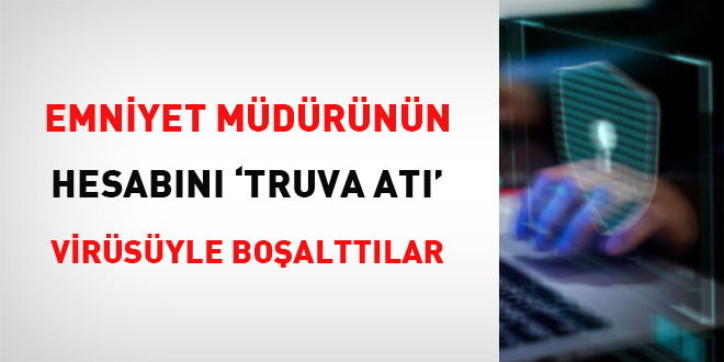 Emniyet müdürünün hesabını 'Truva atı' virüsüyle boşalttılar