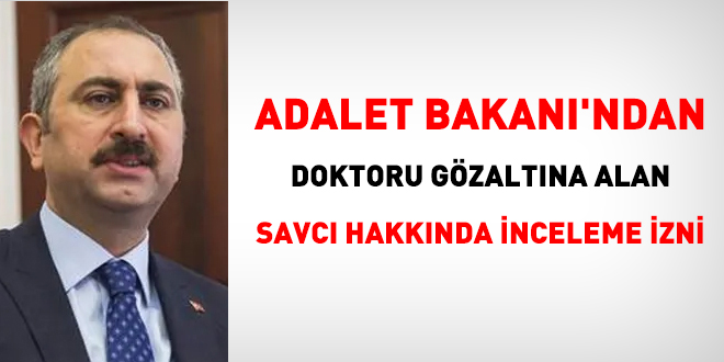 Adalet Bakanı'ndan doktoru gözaltına alan savcı hakkında inceleme izni
