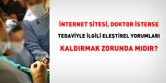 İnternet sitesi, doktor isterse, tedaviyle ilgili eleştirel yorumları çıkarmak zorunda mıdır?