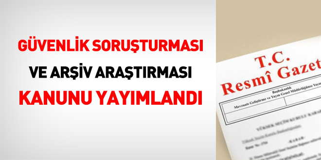Güvenlik Soruşturması ve Arşiv Araştırması Kanunu, Resmi Gazetede yayımlandı