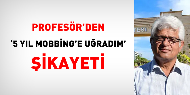 Profesörden '5 yıl mobbing'e uğradım' şikayeti