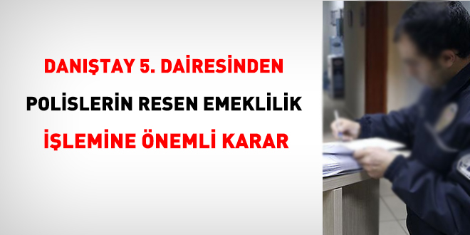 Danıştay'dan, polislerin resen emeklilik işlemine önemli karar