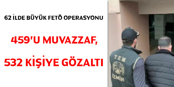 62 il ve KKTC'de büyük FETÖ operasyonu: 459'u muvazzaf 532 gözaltı