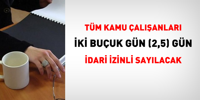 Tüm kamu çalışanları 2,5 gün idari izinli sayılacak