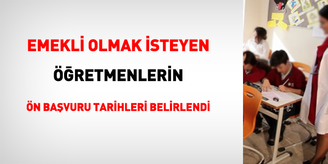 2021 yılında emekli olmak isteyen öğretmenlerin ön başvuru tarihleri belirlendi
