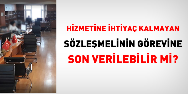 Hizmetine ihtiya kalmayan szlemelinin grevine son verilebilir mi?