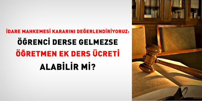 Trabzon İdare mahkemesi kararını değerlendiriyoruz: Öğrenci derse gelmezse öğretmen ek ders ücreti alabilir mi?