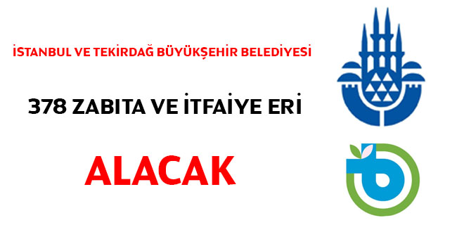 İstanbul ve Tekirdağ Büyükşehir Belediyesi 378 zabıta memuru ve itfaiye eri alacak