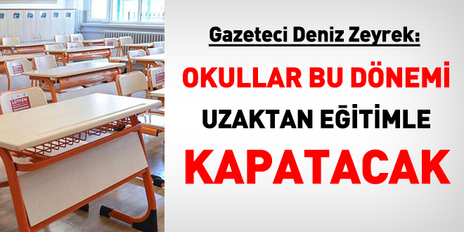Gazeteci Zeyrek: Okullar bu dönemi uzaktan eğitimle kapatacak