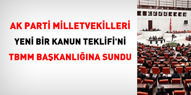 AK Parti milletvekilleri, yeni bir Kanun Teklifi'ni TBMM Başkanlığına sundu