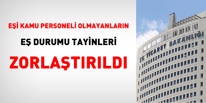 Ticaret Bakanlığında eşi özelde çalışanların eş durumu tayinleri zorlaştırıldı