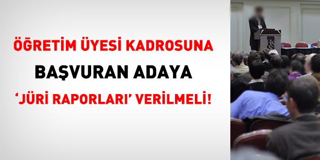 Öğretim üyesi kadrosuna başvuran adaya jüri raporları verilmeli!