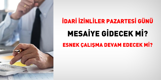 İdari izinli memurlar ve diğer kamu personeli Pazartesi günü mesaiye gidecek mi?