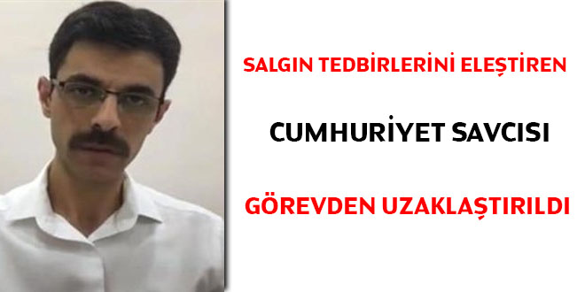 Salgın tedbirlerini eleştiren Cumhuriyet Savcısı görevden uzaklaştırıldı