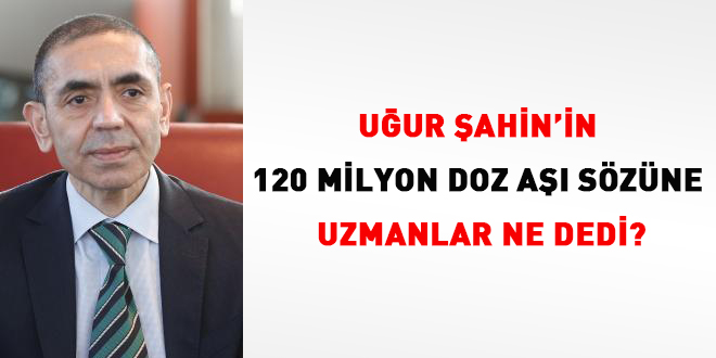Uğur Şahin'in 120 miyon doz aşı sözüne uzmanlar ne dedi?