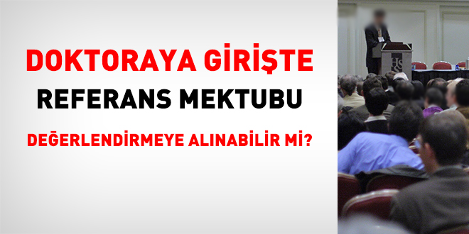 Doktoraya girişte referans mektubu değerlendirmeye alınabilir mi?