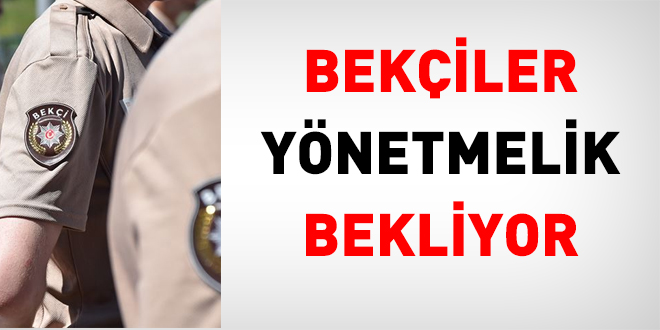 Bekçiler, 7245 sayılı kanuna ait çıkarılacak yönetmeliği bekliyor