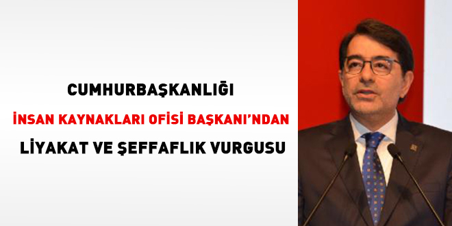 Cumhurbaşkanlığı İnsan Kaynakları Ofisi Başkanı'ndan liyakat ve şeffaflık vurgusu