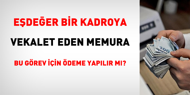 Eşdeğer bir kadroya vekalet eden memura bu görev için ödeme yapılır mı?