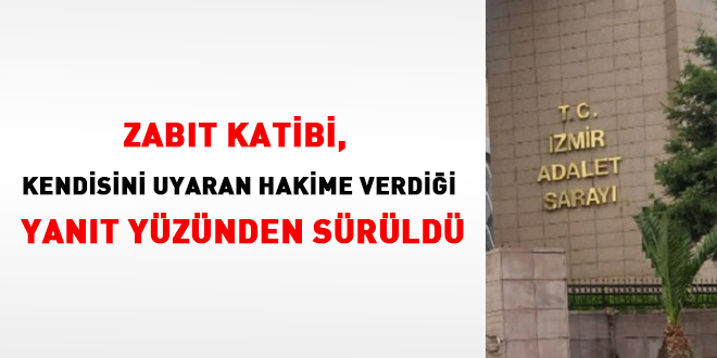 Zabıt katibi, kendisini uyaran hakime verdiği yanıt yüzünden sürüldü