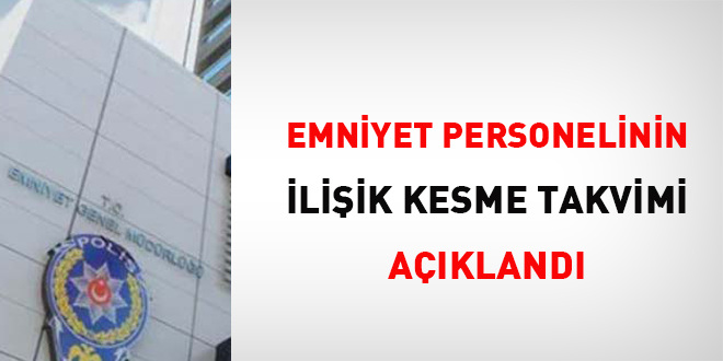 Emniyet personelinin ilişik kesme takvimi açıklandı