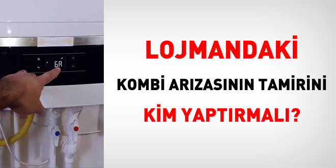 Lojmandaki kombi arızasının tamirini kim yaptırmalı?