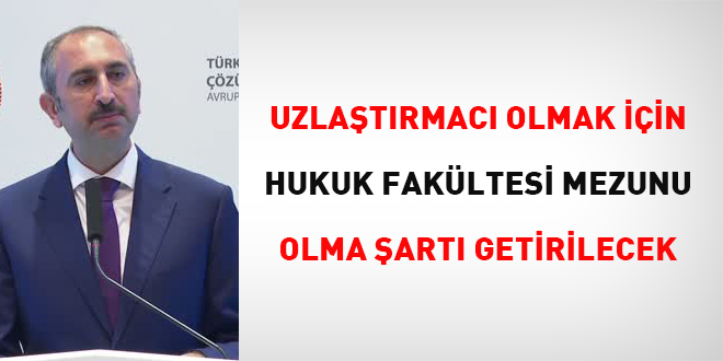 Bakan Gl: Uzlatrmac olmak iin 'hukuk fakltesi' art getireceiz