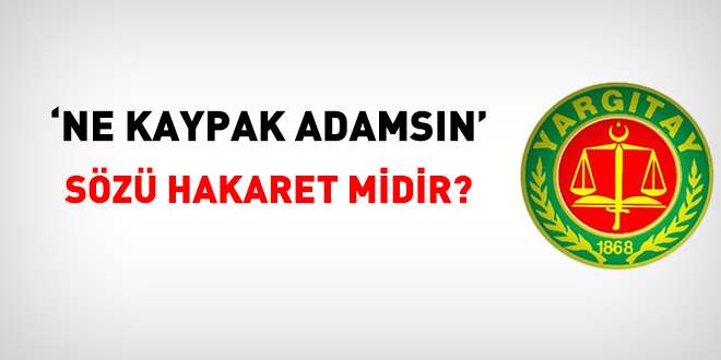 'Ne kaypak adamsın' sözü hakaret midir?