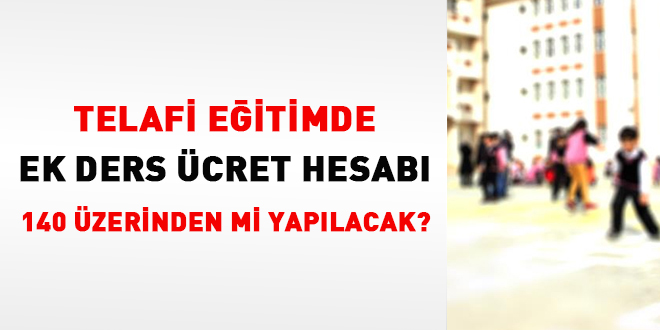Telafi eğitiminde, ek ders ücret hesabı 140 üzerinden mi yapılacak?