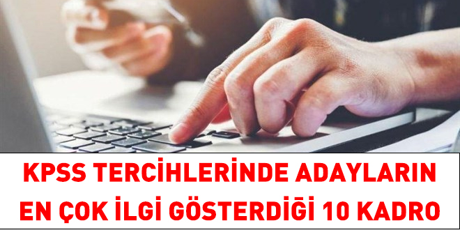 KPSS tercihlerinde adayların en çok ilgi gösterdiği 10 kadro