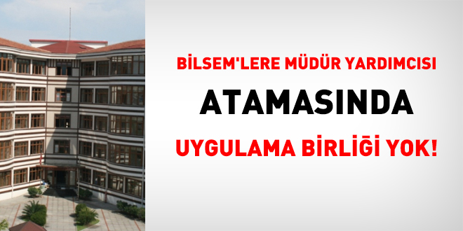 BİLSEM'lere müdür yardımcısı atamasında uygulama birliği yok!