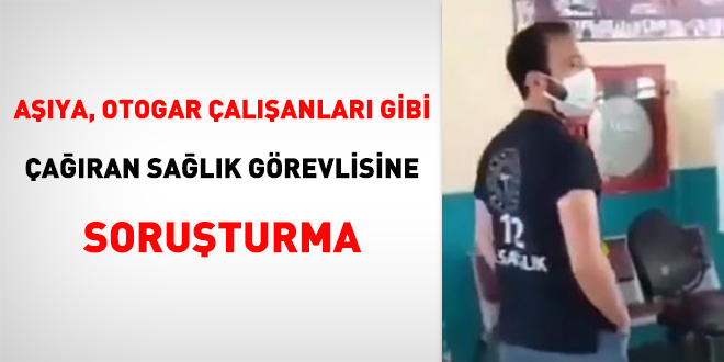 Aşıya, otogar çalışanları gibi çağıran sağlık görevlisine soruşturma