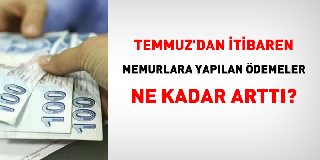 Temmuz'dan itibaren memurlara yapılan ödemeler ne kadar arttı?