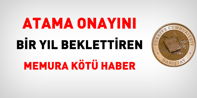 Atama onayını bir yıl beklettiren memura kötü haber